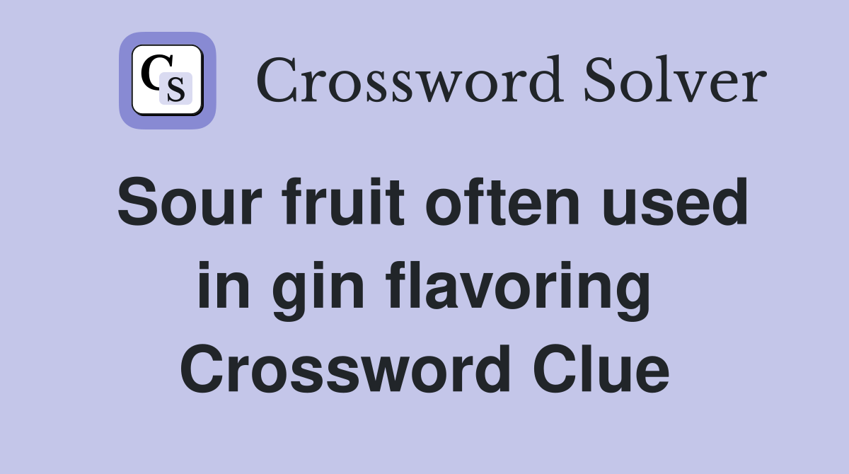 Sour fruit often used in gin flavoring Crossword Clue Answers Crossword Solver